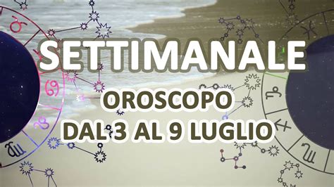 Oroscopo Settimanale dal 3 al 9 Luglio - YouTube