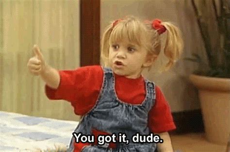 gif funny quote full house michelle you got it dude ainaday •