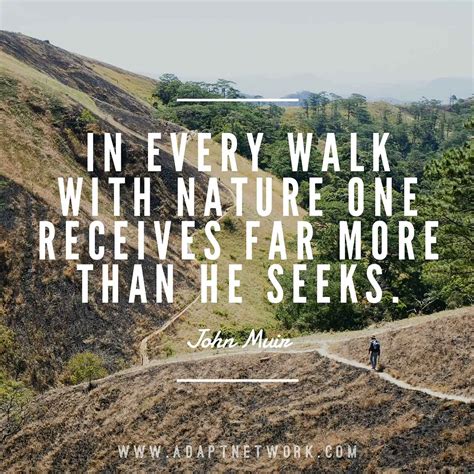 "In every walk with nature one receives far more than he seeks." - Inspirational Quotes