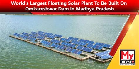 World’s Largest Floating Solar Plant To Be Built On Omkareshwar Dam in Madhya Pradesh – MyNewsNE ...