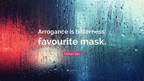 Dorian Zari Quote: “Arrogance is bitterness’ favourite mask.”