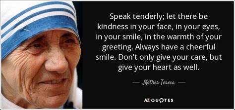 Mother Teresa quote: Speak tenderly; let there be kindness in your face ...