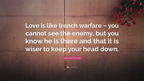 Lawrence Durrell Quote: “Love is like trench warfare – you cannot see the enemy, but you know he ...