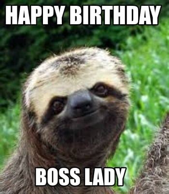 Meme Creator - Funny HAPPY BIRTHDAY Boss Lady Meme Generator at MemeCreator.org!