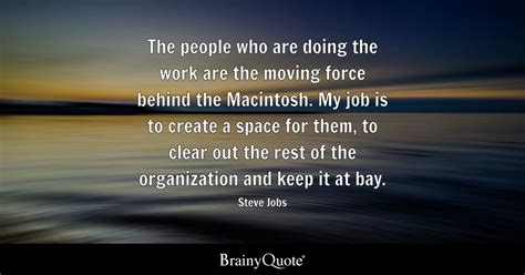 Steve Jobs - The people who are doing the work are the...