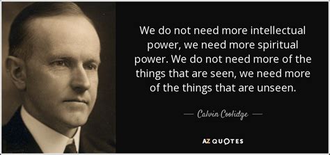 Calvin Coolidge quote: We do not need more intellectual power, we need ...