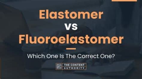 Elastomer vs Fluoroelastomer: Which One Is The Correct One?