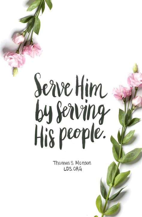 Serve Him by serving His people. —Thomas S. Monson #LDS | The church of jesus christ, Lds quotes ...