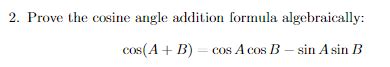 Solved Prove the cosine angle addition formula | Chegg.com