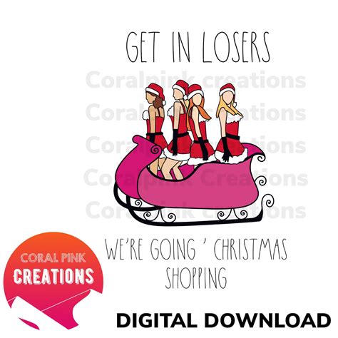 Mean Girls Christmas Png Get in Loser Were Going Christmas Shopping ...