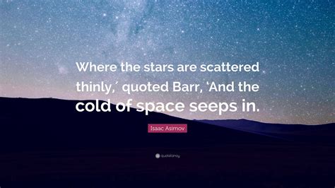 Isaac Asimov Quote: “Where the stars are scattered thinly,′ quoted Barr ...