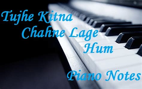 Kabir Singh - Tujhe Kitna Chahne Lage Hum Piano Notes