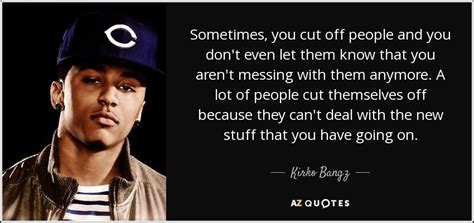 Kirko Bangz quote: Sometimes, you cut off people and you don't even let...