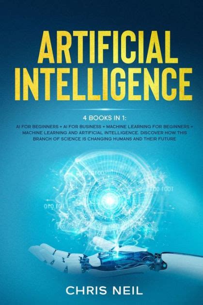 Artificial Intelligence: 4 books in 1: AI For Beginners + AI For ...