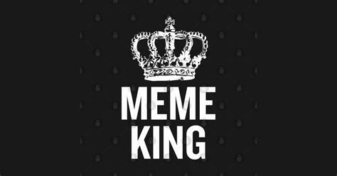 Meme King - Meme King - T-Shirt | TeePublic