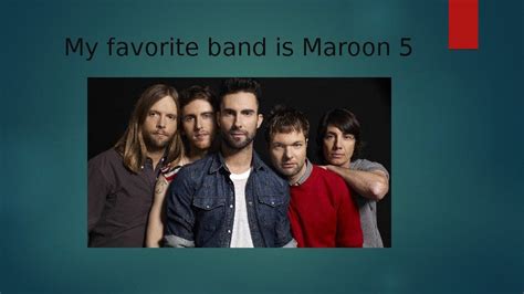 My favorite band is Maroon 5