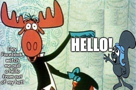 Rocky and Bullwinkle Hello FaceBook Memes - Imgflip