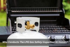 Who Conducts The LPG Gas Safety Inspection At Homes?