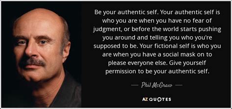 Phil McGraw quote: Be your authentic self. Your authentic self is who ...