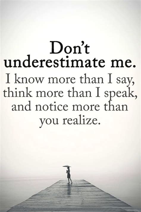 Don't underestimate me. I know more than I say, think more than I speak... | Words, Positive ...