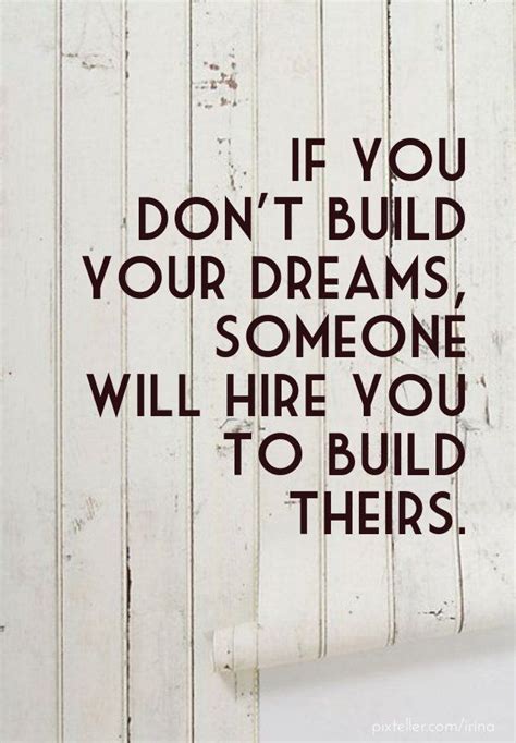 If you don't build your dreams, someone will hire you to build theirs. | Inspirational quotes ...