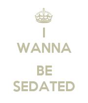 I WANNA BE SEDATED - KEEP CALM AND CARRY ON Image Generator