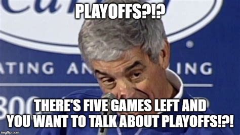 Playoffs? you want to talk about the playoffs? - Imgflip