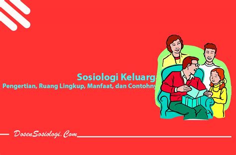 Pengertian Sosiologi Keluarga, Ruang Lingkup, Manfaat dan 4 Contohnya