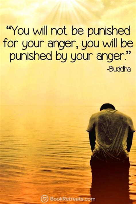 You will not be punished for your anger, you will be punished by your anger. Inspiring ...