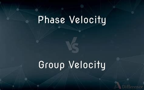 Phase Velocity vs. Group Velocity — What’s the Difference?