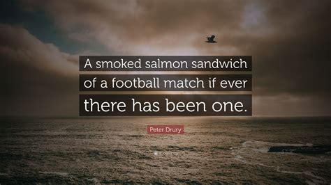 Peter Drury Quote: “A smoked salmon sandwich of a football match if ever there has been one.”