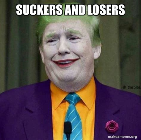 SUCKERS AND LOSERS - Donald Trump - The Joker Meme Generator