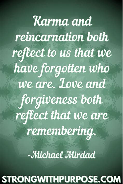 Karma and reincarnation both reflect to us that we have forgotten who ...