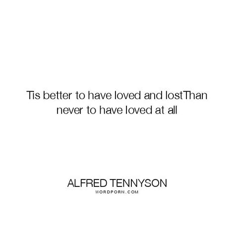 The very famous line ” ‘Tis better to have loved and lost than never to have loved at all” is ...