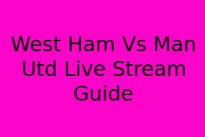 **West Ham Vs Man Utd: Live Stream Guide**