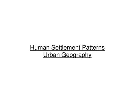 PPT - Human Settlement Patterns Urban Geography PowerPoint Presentation ...