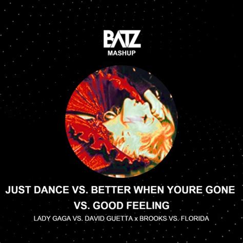 Stream JUST DANCE X BETTER WHEN YOURE GONE X GOOD FEELING [BATZ MASHUP ...