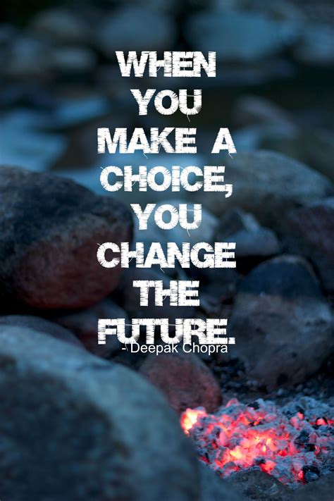 When you make a choice, you change the future. - Deepak Chopra Make A ...