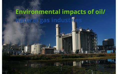 Environmental impacts of oil/natural gas industries by emir krusko on Prezi