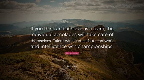 Michael Jordan Quote: “If you think and achieve as a team, the individual accolades will take ...