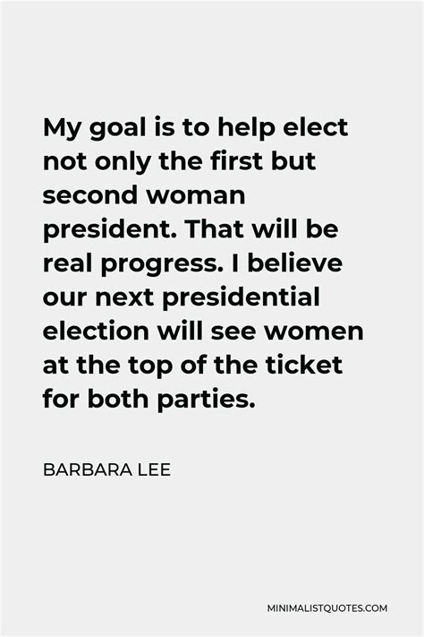 Barbara Lee Quote: My goal is to help elect not only the first but ...