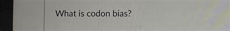 Solved What is codon bias? | Chegg.com