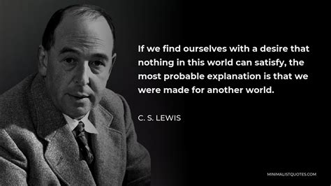 C. S. Lewis Quote: If we find ourselves with a desire that nothing in this world can satisfy ...