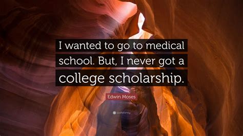 Edwin Moses Quote: “I wanted to go to medical school. But, I never got ...