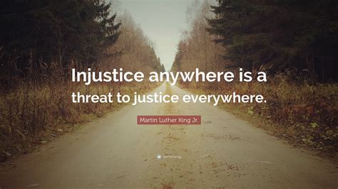 Martin Luther King Jr. Quote: “Injustice anywhere is a threat to ...