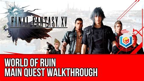 Final Fantasy XV Walkthrough - World of Ruin Main Quest Guide/Gameplay ...