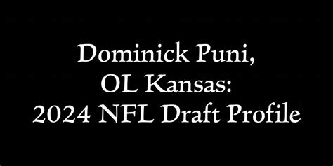 Dominick Puni, OL Kansas: 2024 NFL Draft Profile