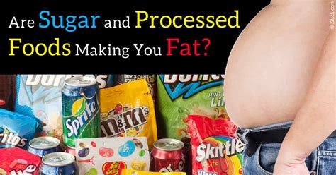 Sugar and Processed Foods Are Making You Fat