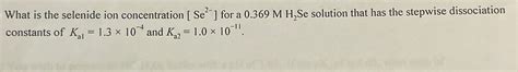 Solved What is the selenide ion concentration [ Se2- ] ﻿for | Chegg.com