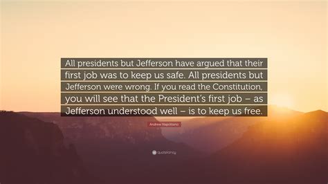 Andrew Napolitano Quote: “All presidents but Jefferson have argued that ...